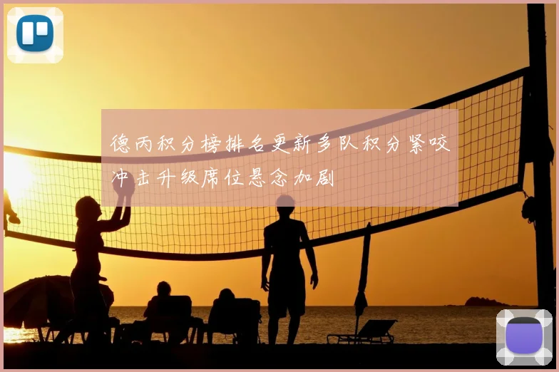 德丙积分榜排名更新多队积分紧咬冲击升级席位悬念加剧